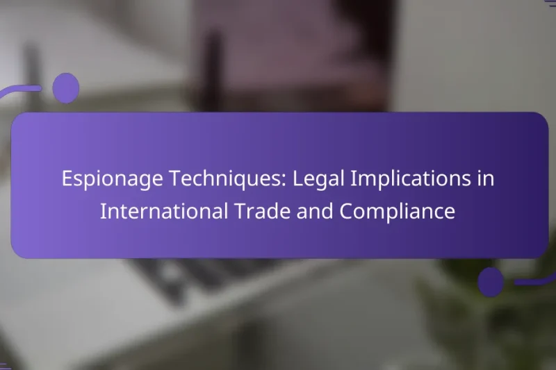 Espionage Techniques: Legal Implications in International Trade and Compliance