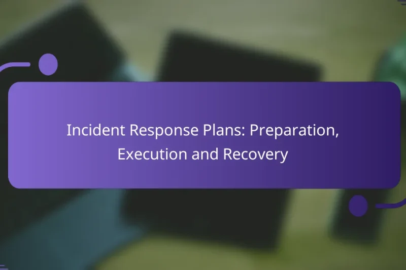 Incident Response Plans: Preparation, Execution and Recovery