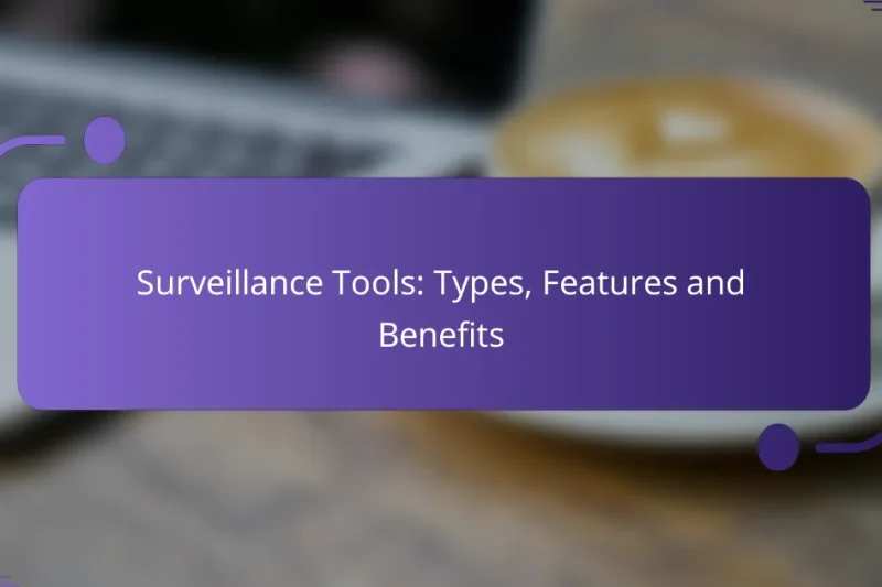 Surveillance Tools: Types, Features and Benefits