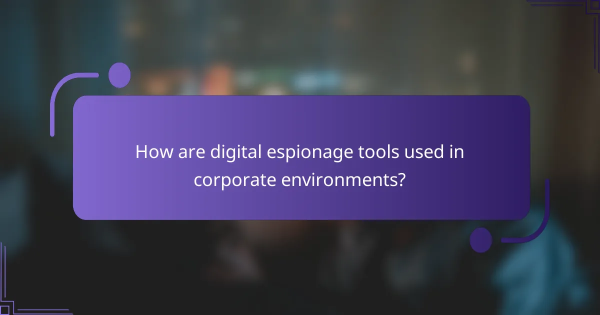 How are digital espionage tools used in corporate environments?