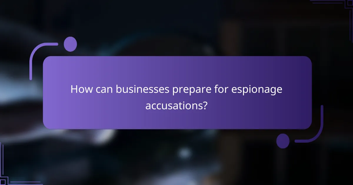 How can businesses prepare for espionage accusations?