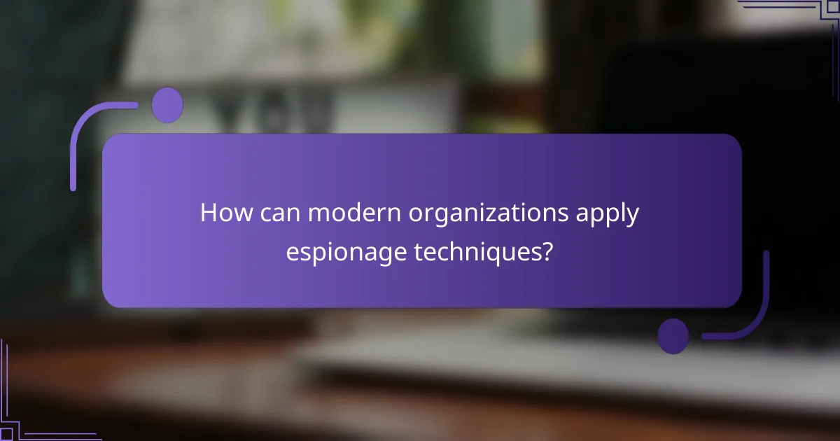 How can modern organizations apply espionage techniques?