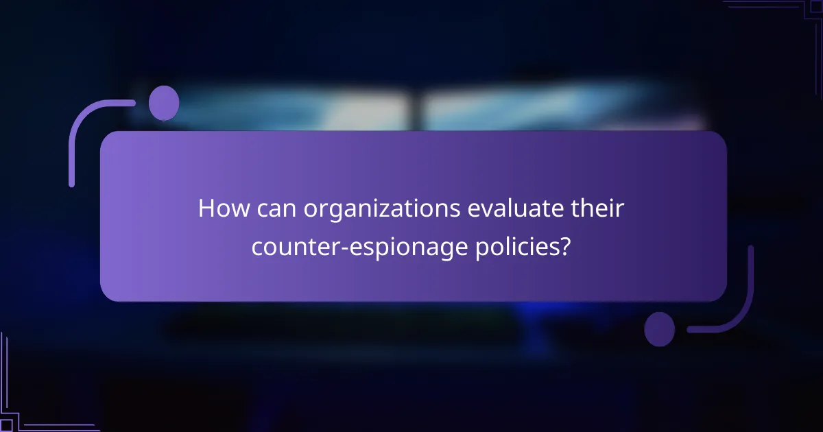 How can organizations evaluate their counter-espionage policies?
