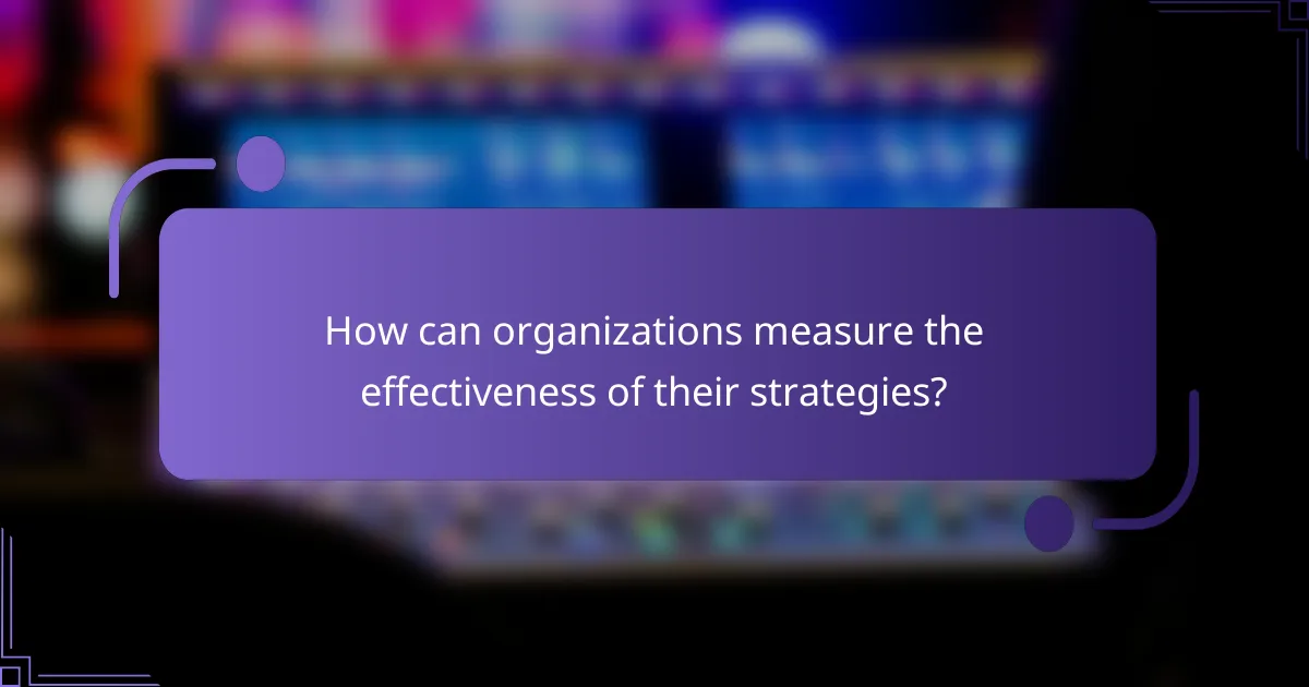 How can organizations measure the effectiveness of their strategies?