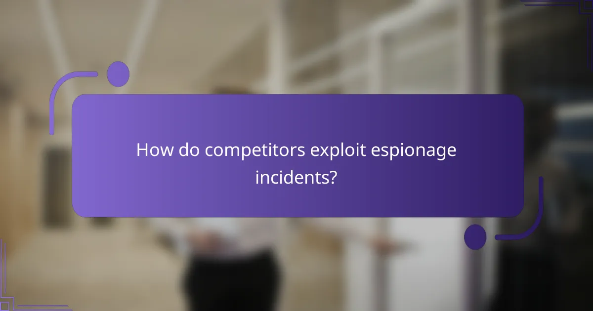 How do competitors exploit espionage incidents?