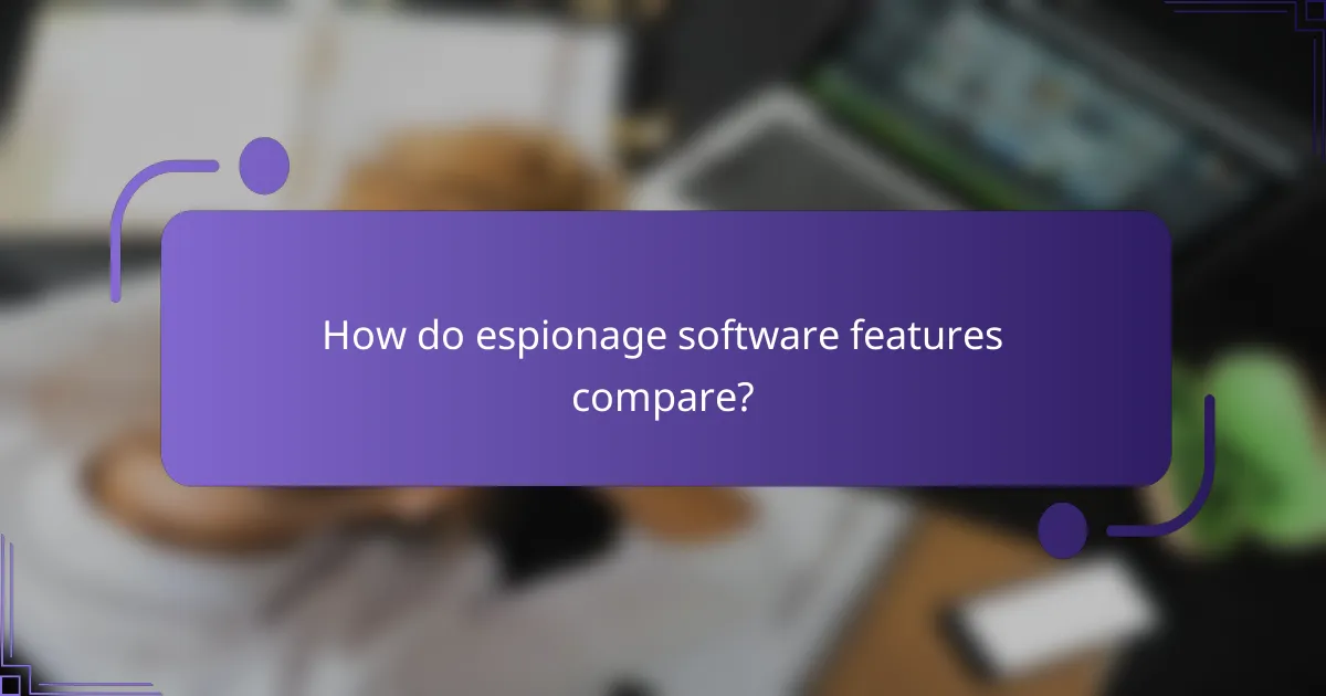 How do espionage software features compare?