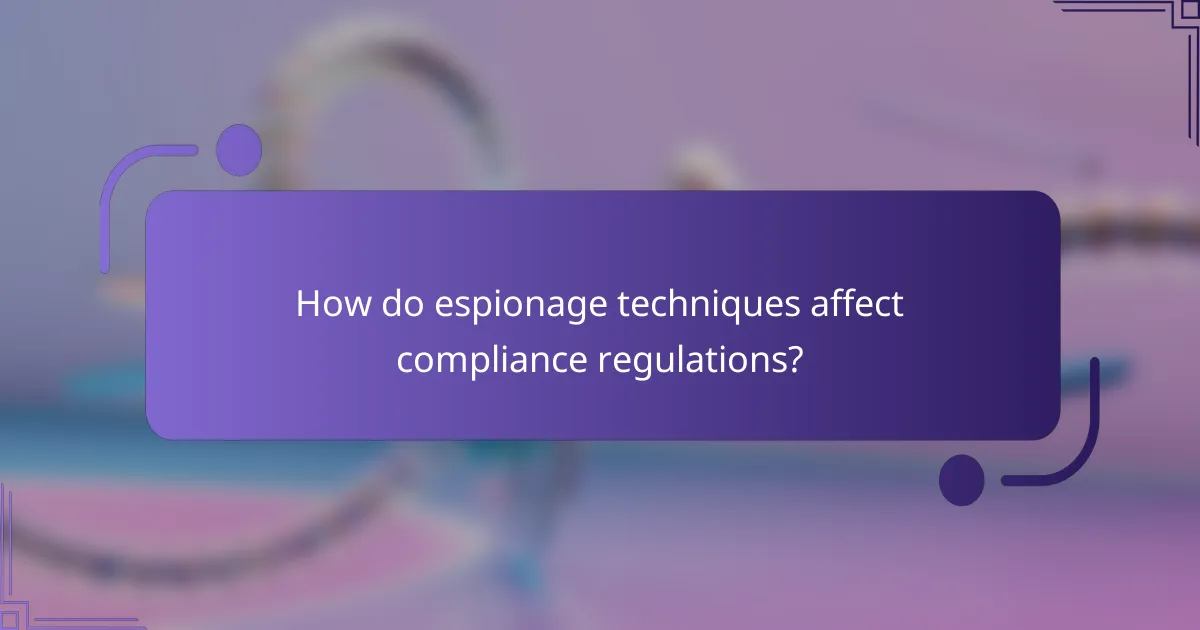 How do espionage techniques affect compliance regulations?