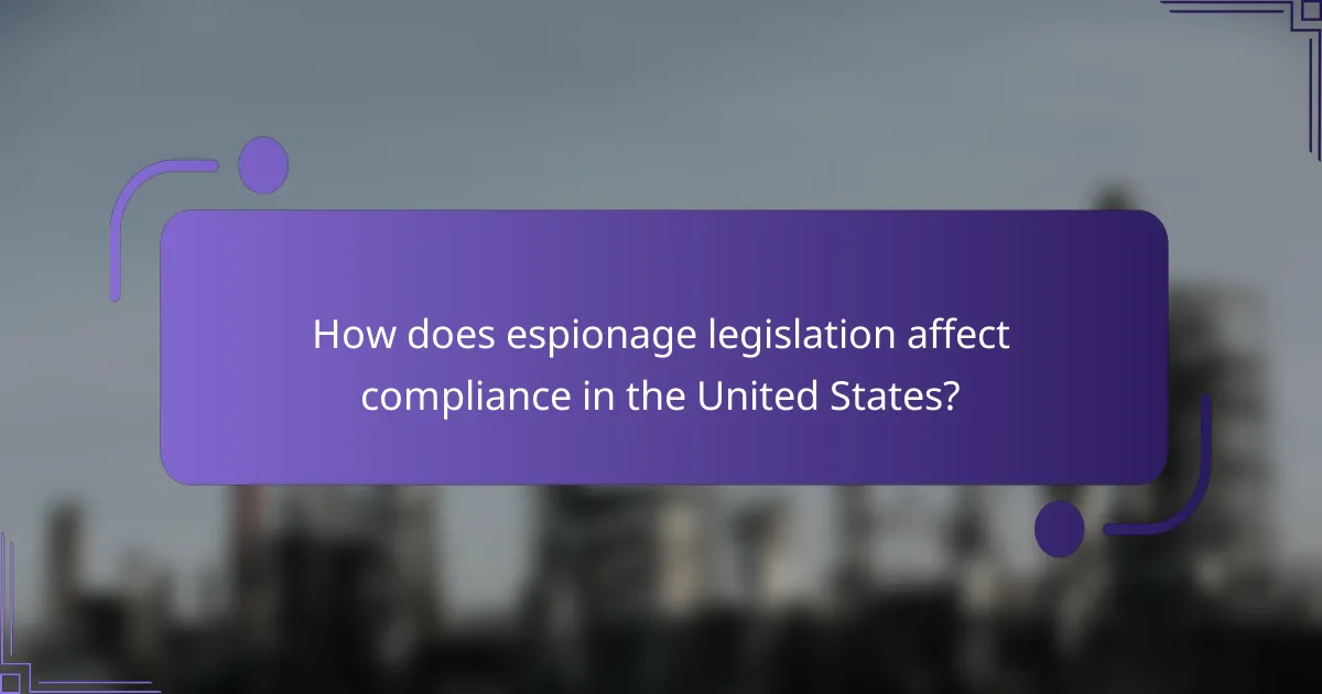 How does espionage legislation affect compliance in the United States?