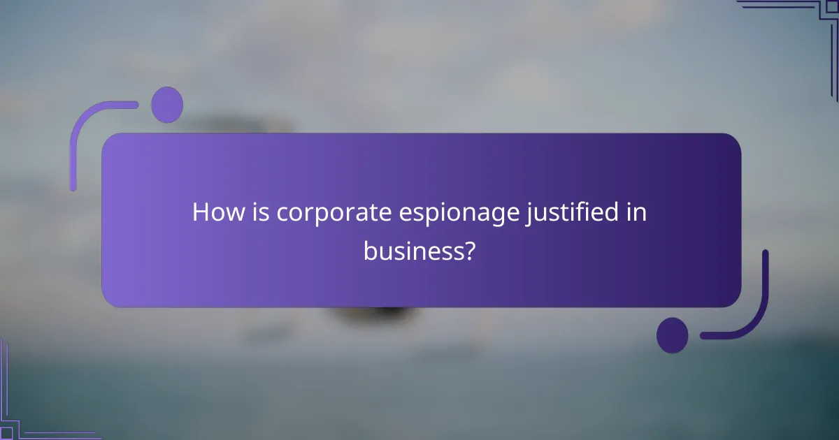 How is corporate espionage justified in business?