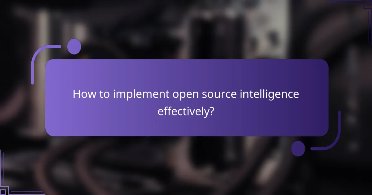 How to implement open source intelligence effectively?