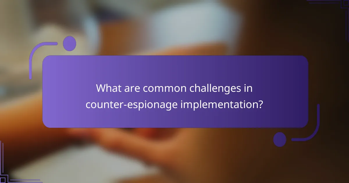 What are common challenges in counter-espionage implementation?