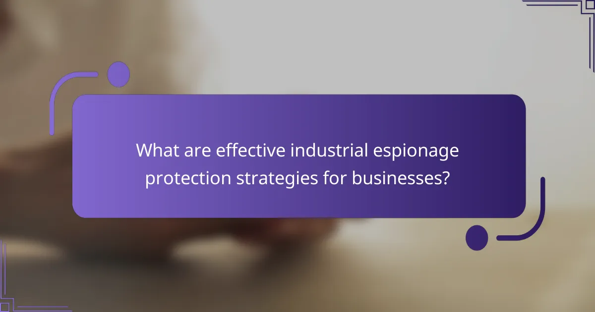What are effective industrial espionage protection strategies for businesses?