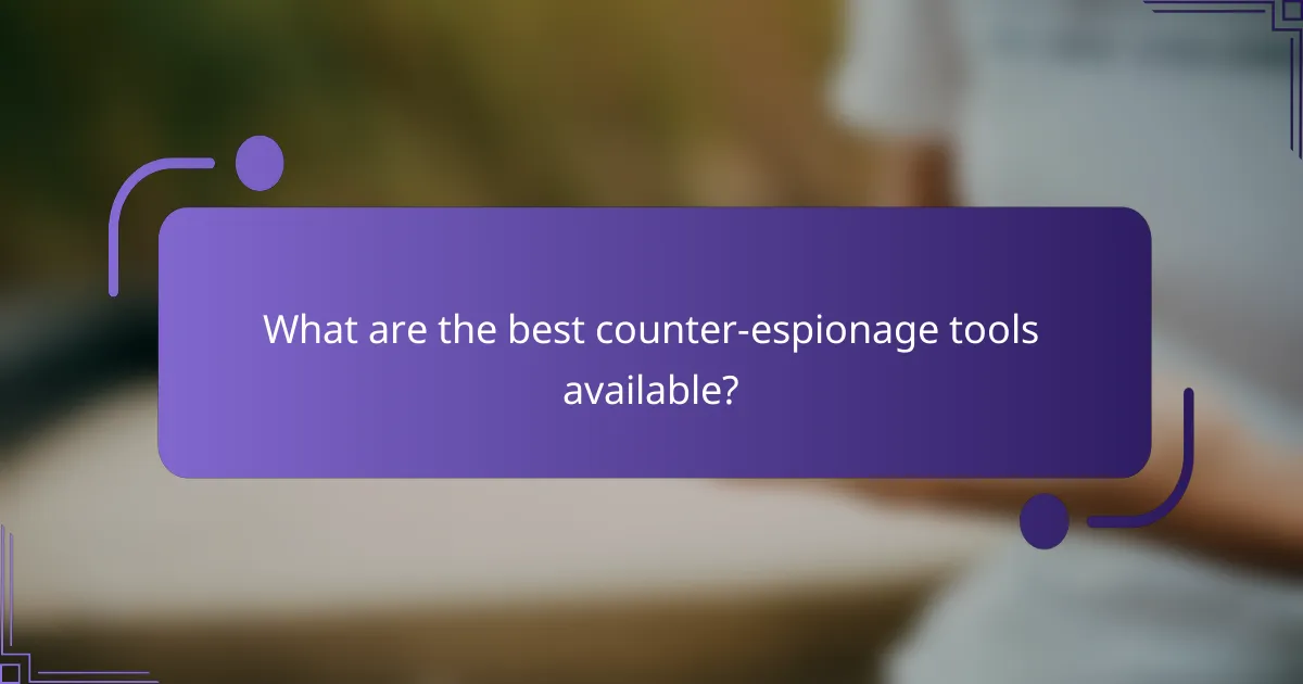 What are the best counter-espionage tools available?