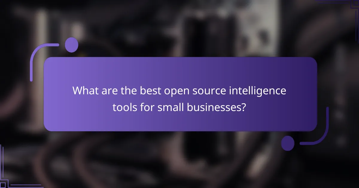 What are the best open source intelligence tools for small businesses?