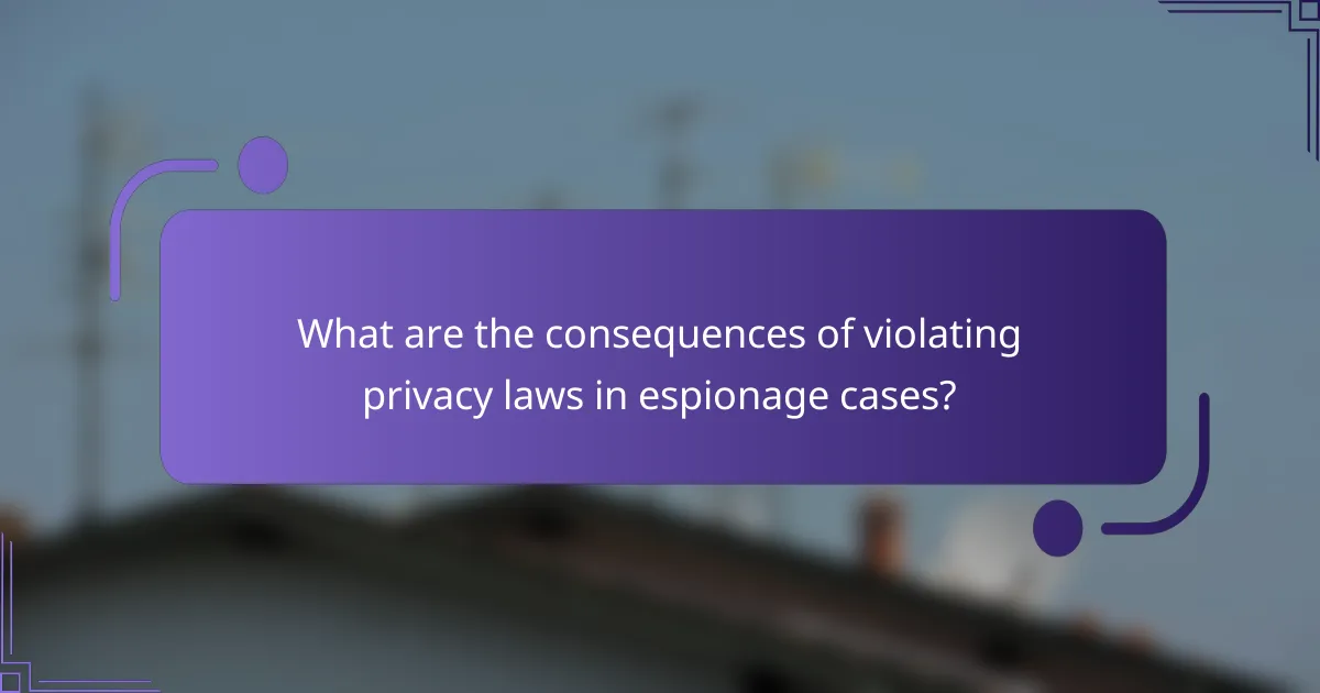 What are the consequences of violating privacy laws in espionage cases?