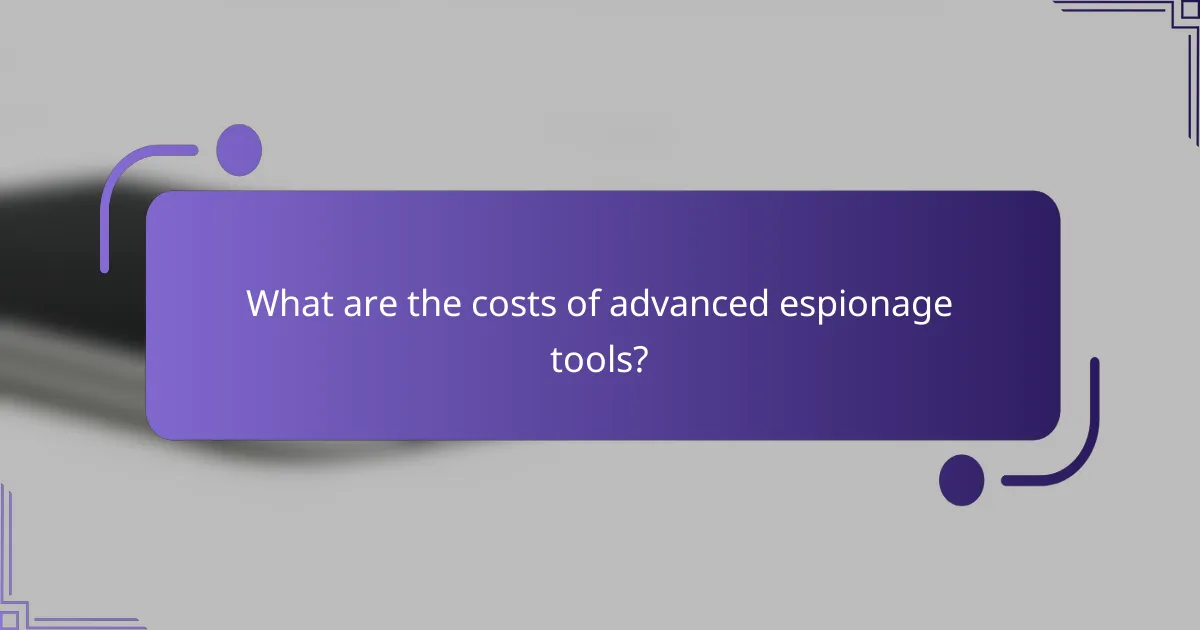 What are the costs of advanced espionage tools?