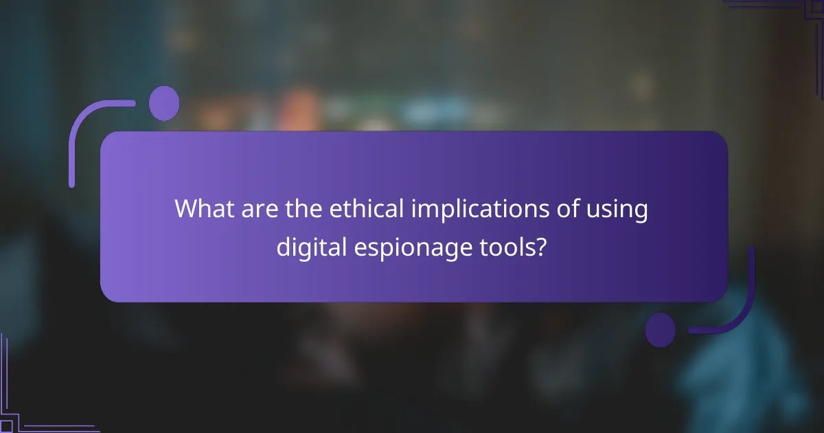 What are the ethical implications of using digital espionage tools?