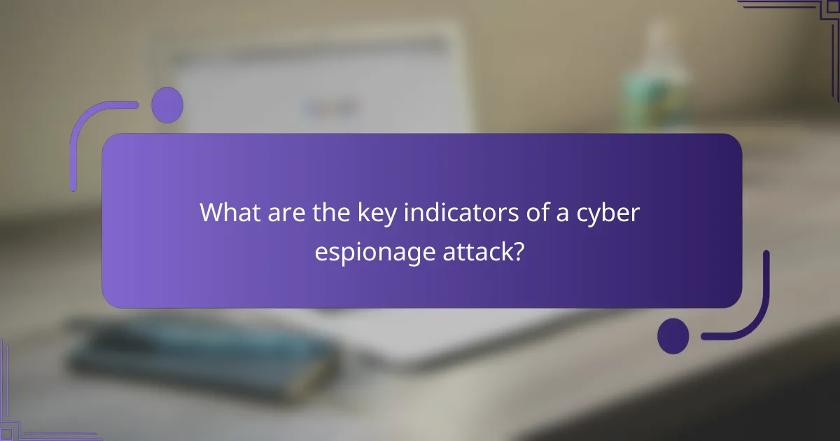 What are the key indicators of a cyber espionage attack?