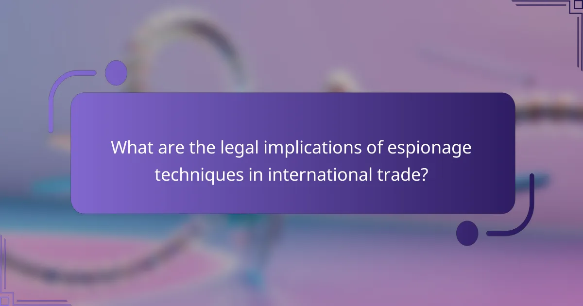 What are the legal implications of espionage techniques in international trade?