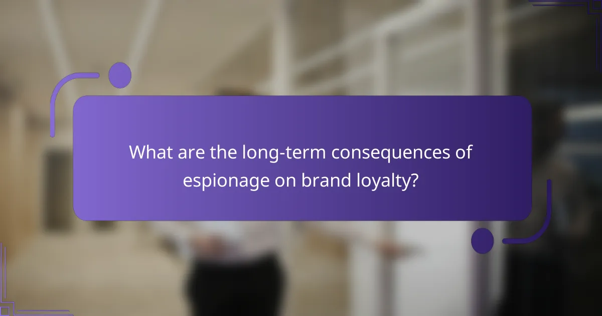 What are the long-term consequences of espionage on brand loyalty?