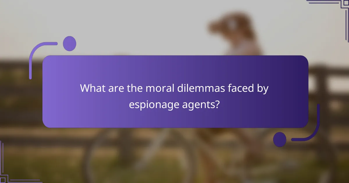 What are the moral dilemmas faced by espionage agents?