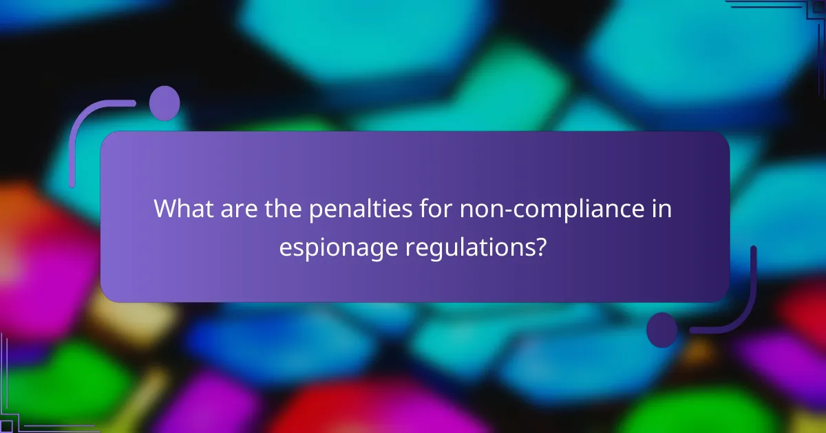 What are the penalties for non-compliance in espionage regulations?