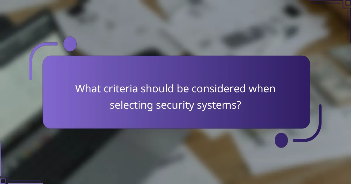What criteria should be considered when selecting security systems?