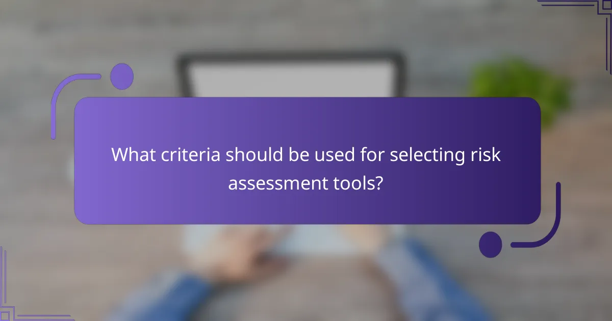 What criteria should be used for selecting risk assessment tools?
