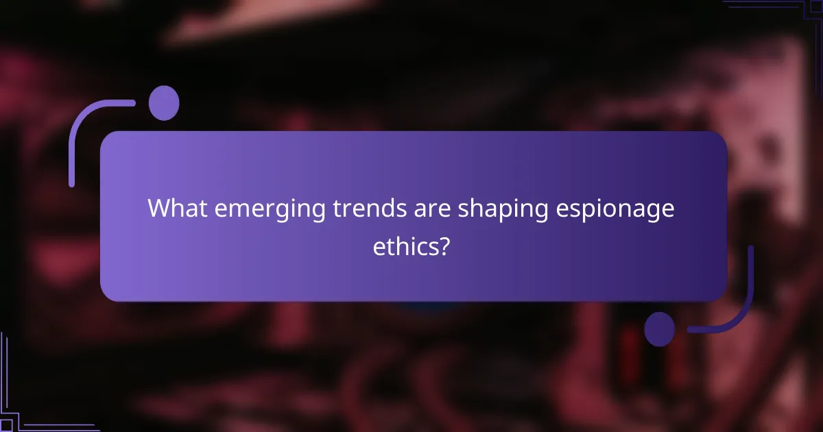 What emerging trends are shaping espionage ethics?