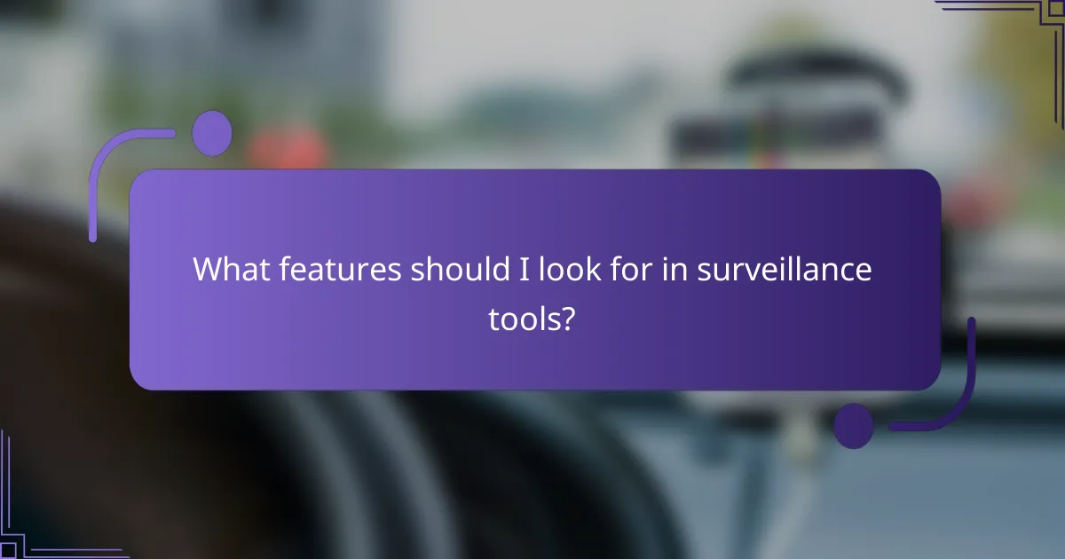 What features should I look for in surveillance tools?