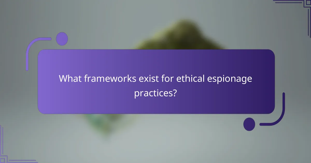 What frameworks exist for ethical espionage practices?