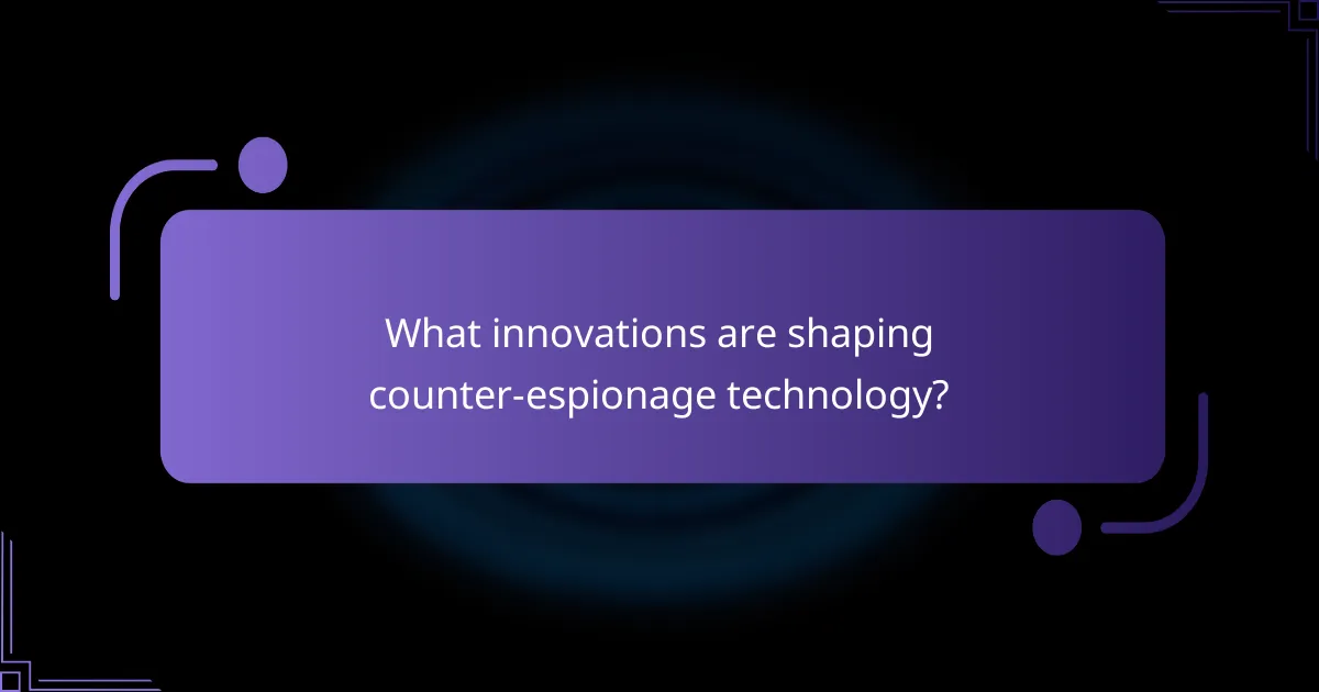 What innovations are shaping counter-espionage technology?