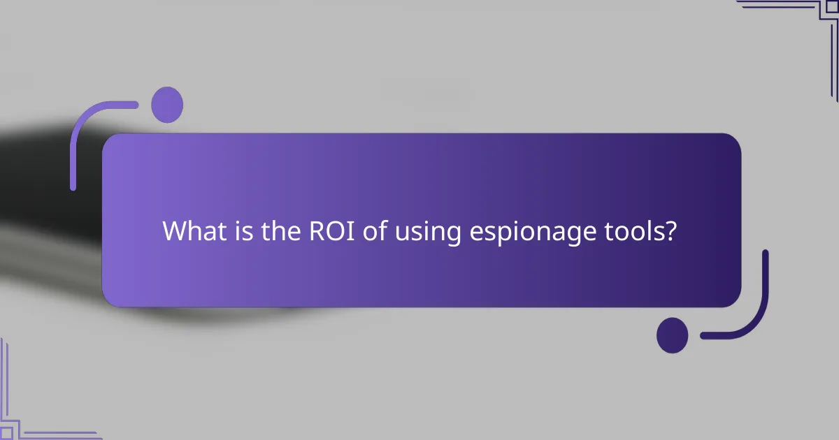 What is the ROI of using espionage tools?