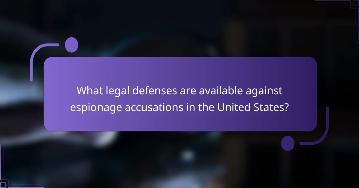 What legal defenses are available against espionage accusations in the United States?
