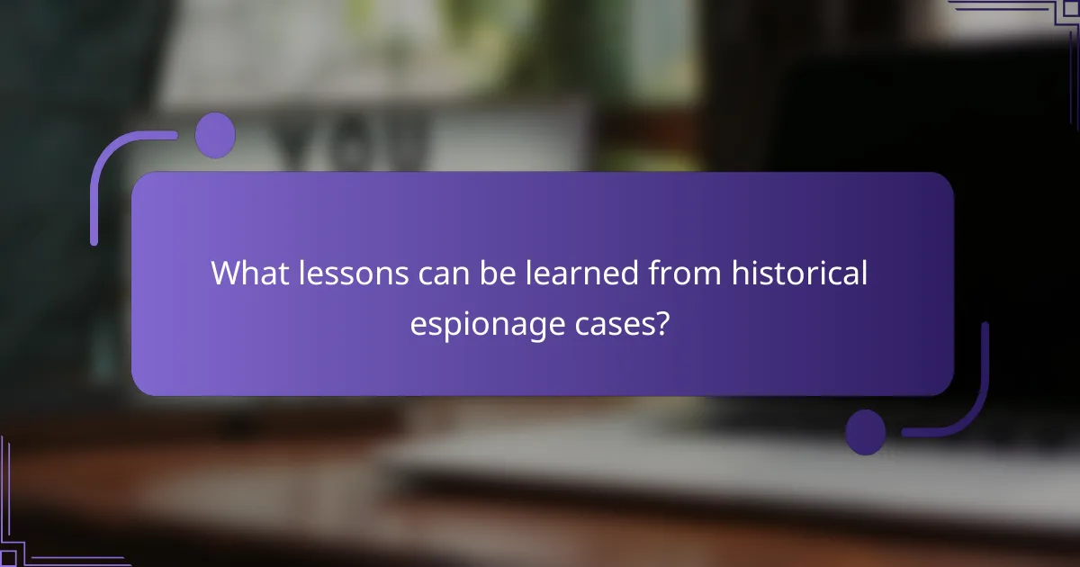 What lessons can be learned from historical espionage cases?