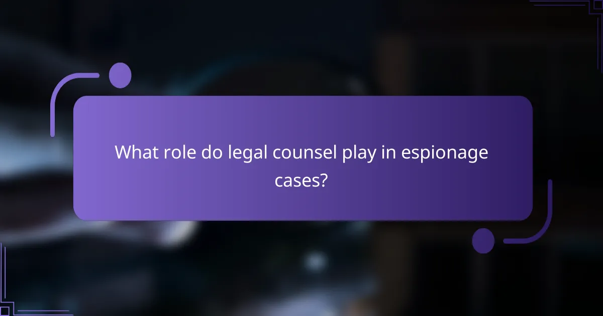 What role do legal counsel play in espionage cases?