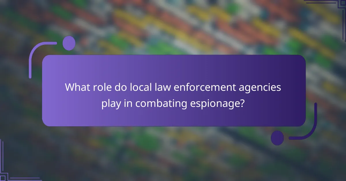 What role do local law enforcement agencies play in combating espionage?