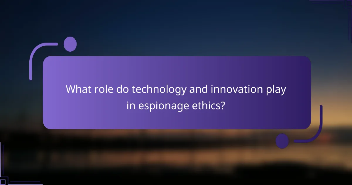 What role do technology and innovation play in espionage ethics?