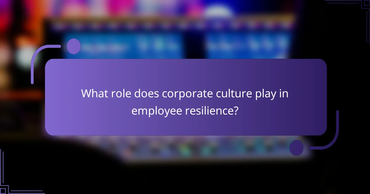 What role does corporate culture play in employee resilience?