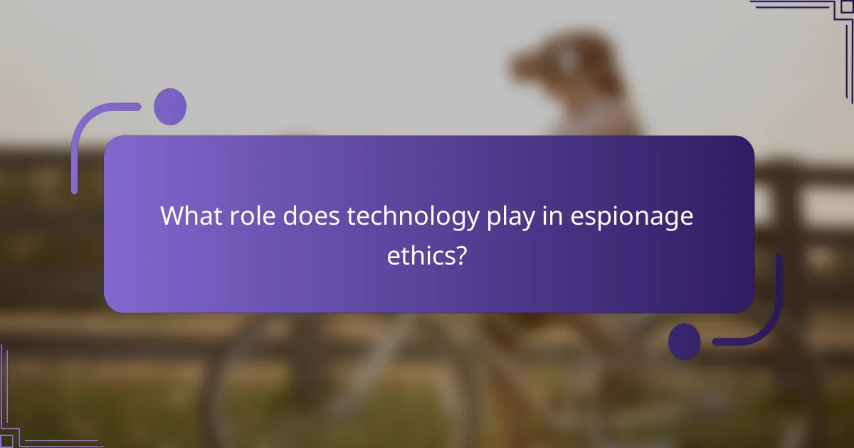 What role does technology play in espionage ethics?