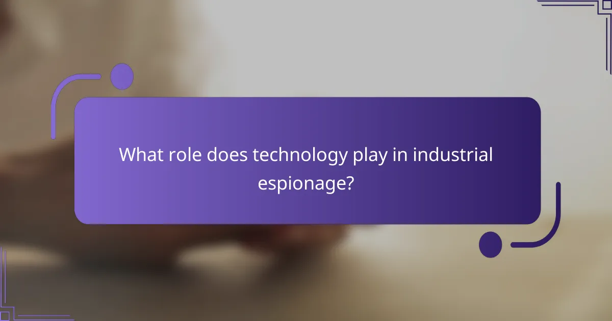 What role does technology play in industrial espionage?